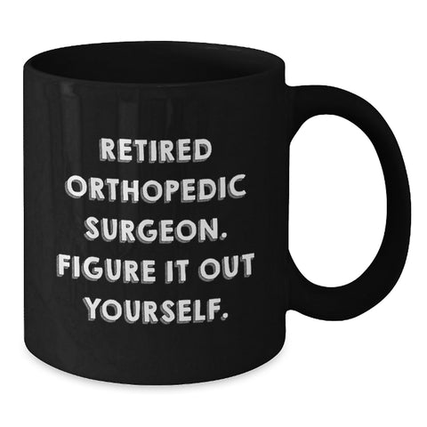 Image of Funny Quotes for Orthopedic Surgeon Christmas Unique Gifts from Men, Gifts for Orthopedic Surgeon, Black Coffee Mug, Retired Orthopedic Surgeon Figure It Out Yourself - Additional