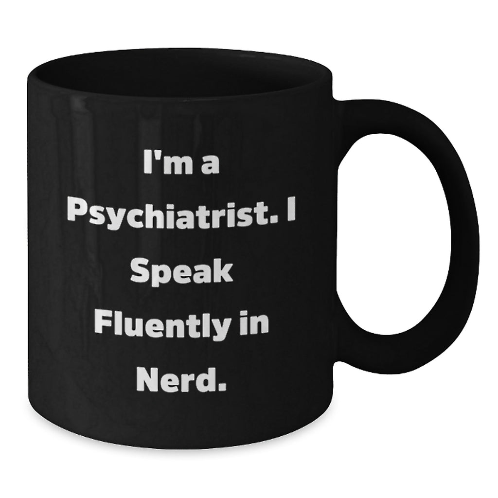 Funny Psychiatrist Gifts, I'm A Psychiatrist. I Speak Fluently In genius., Black Coffee Mug for Graduation from Friends - Gifts for Men or Women - Additional