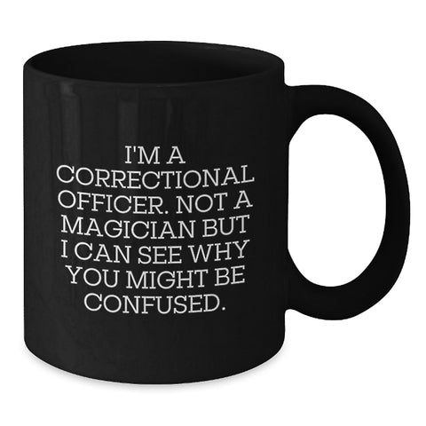 Image of Funny Correctional Officer Gifts for Coworkers - I'm A Correctional Officer Not A Magician But I Can See Why You Might Be Confused Black Coffee Mug Birthday Unique Gifts from Friends - Additional