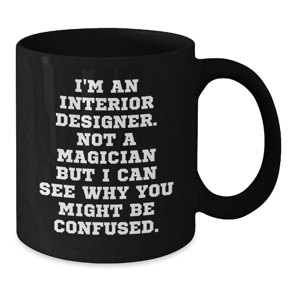 Funny Interior Designer Gifts Black Coffee Mugs from Friends for Birthday, Not A Magician But I Can See Why You Might Be Confused, Interior Designer - Additional