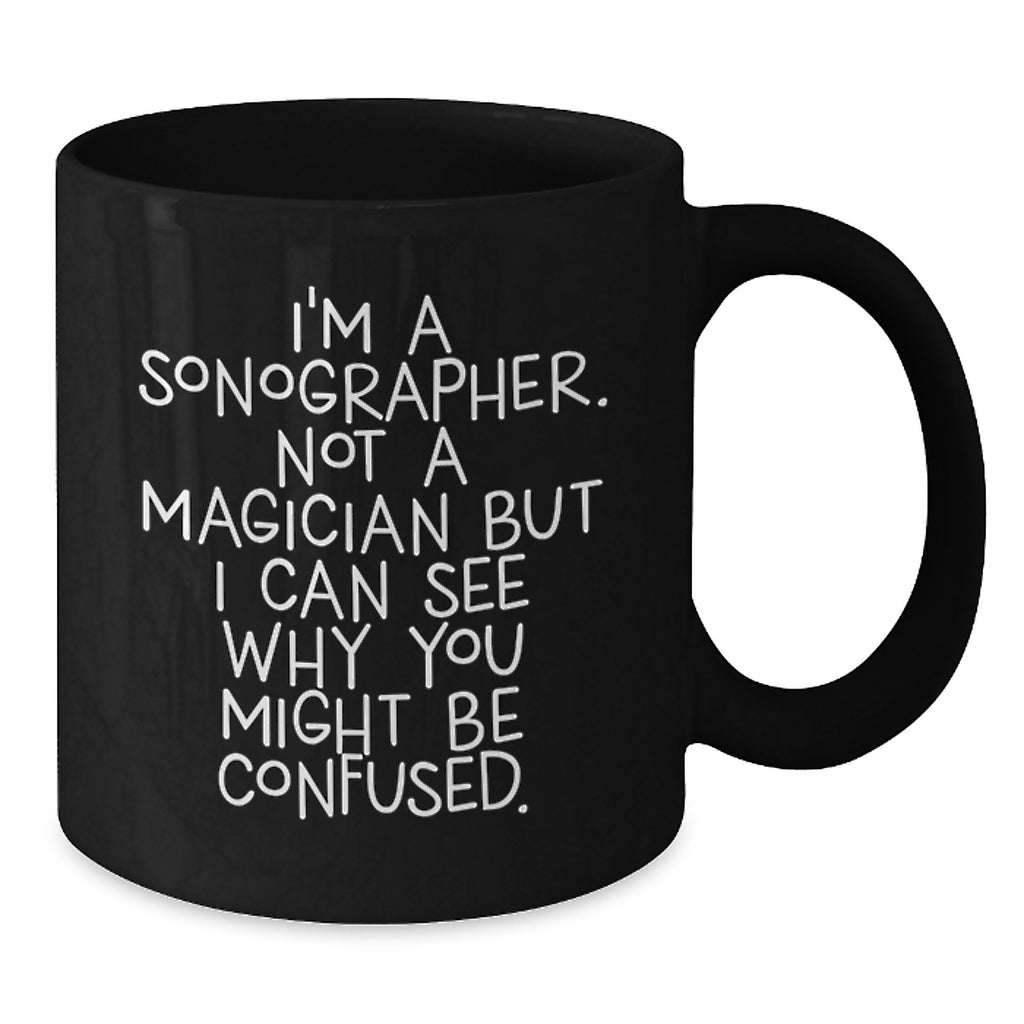 Funny Sonographer Gifts, Birthday Unique Gifts for Sonographer Friends, Black Coffee Mug with Humorous Quote 'I'm A Sonographer. Not A Magician But I Can See Why You Might Be Confused.' from Friends - Additional