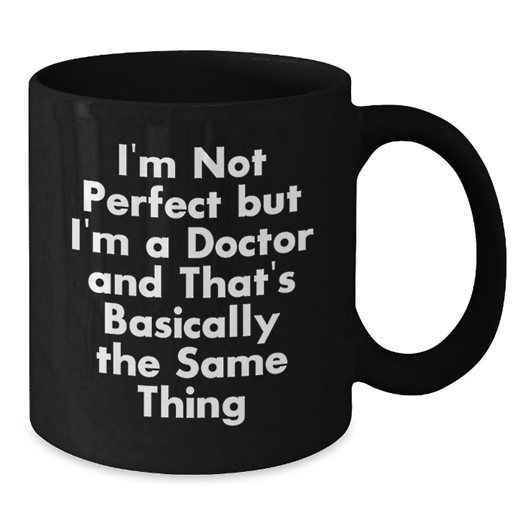 Funny Doctor Gifts, Black Coffee Mug for Birthday - 'I'm Not Perfect But I'm A Doctor And That's Basically The Same Thing' Doctor Mug from Friends or Family - Additional