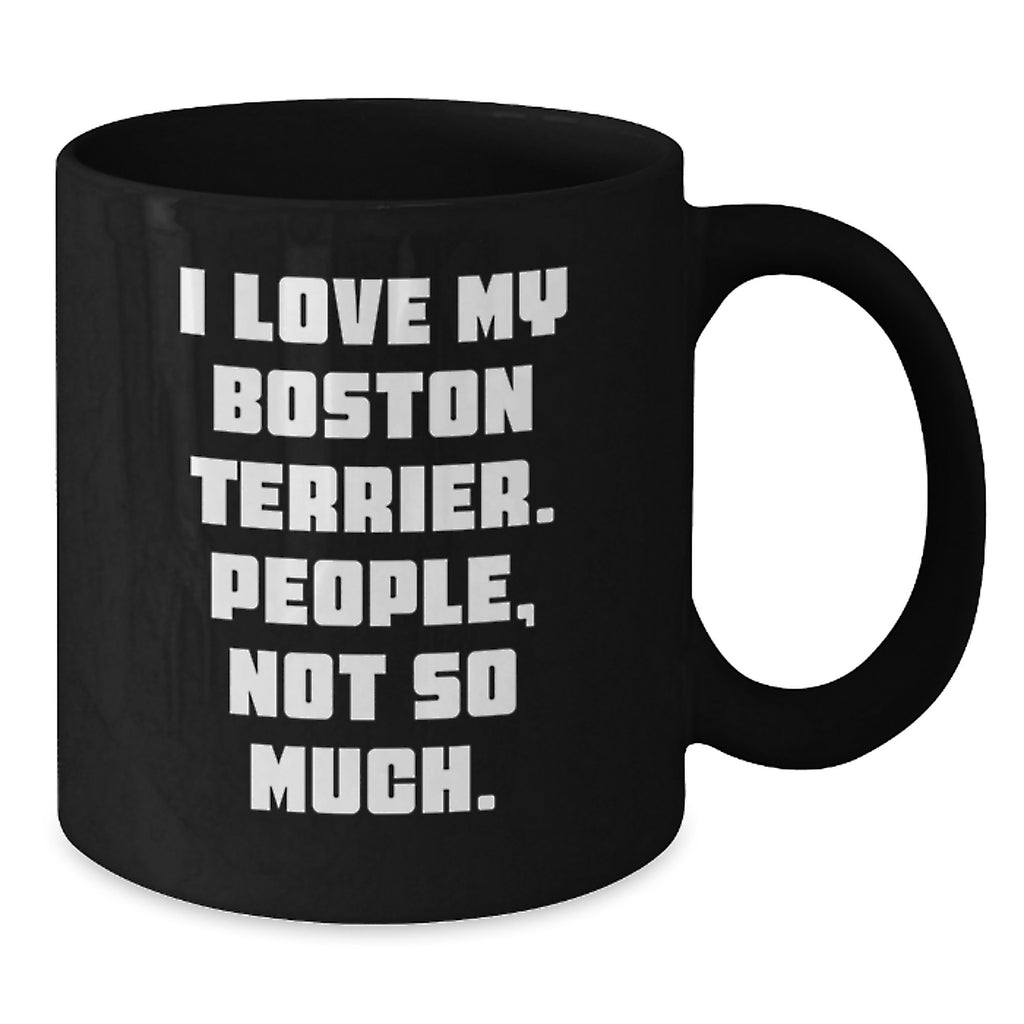 Funny Boston Terrier Dog Gifts for Men from Friends - Boston Terrier Dog Lover's Black Coffee Mug, 'I Love My Boston Terrier. People, Not So Much.' - Additional