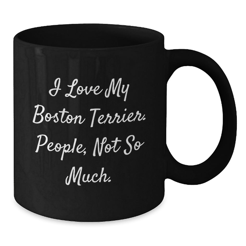 Boston Terrier Dog Lovers Gift Funny Mug from Friends, Unique Birthday Unique Gift for Women, Men, Family, 'I Love My Boston Terrier. People, Not So Much.' - Additional