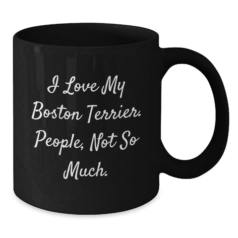 Image of Boston Terrier Dog Lovers Gift Funny Mug from Friends, Unique Birthday Unique Gift for Women, Men, Family, 'I Love My Boston Terrier. People, Not So Much.' - Additional