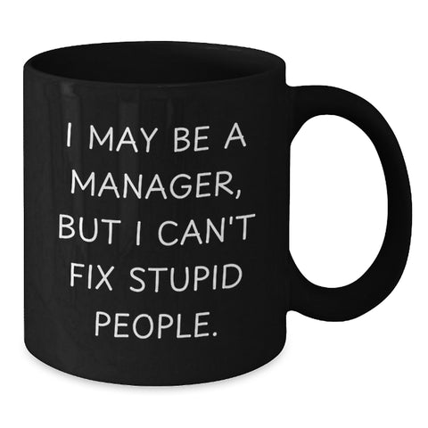 Image of Funny Manager Gifts from Friends to Coworkers - I May Be A Manager, But I Can't Fix Stupid People. - Black Coffee Mug for Graduation Unique Gifts - Additional