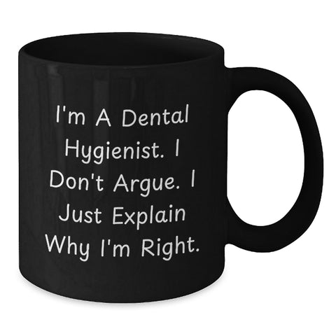 Image of Funny Gifts for Dental Hygienist, I'm A Dental Hygienist. I Don't Argue. I Just Explain Why I'm Right., Black Coffee Mug Gifts from Family to Dental Hygienist - Additional