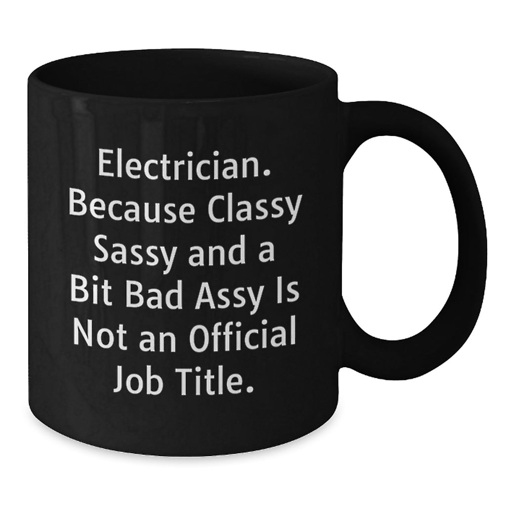 Electrician Gifts from Friends, Funny Black Coffee Mug for Birthday, 'Electrician. Because Classy Sassy And A Bit Fearlessy Is Not An Official Job Title.' - Additional