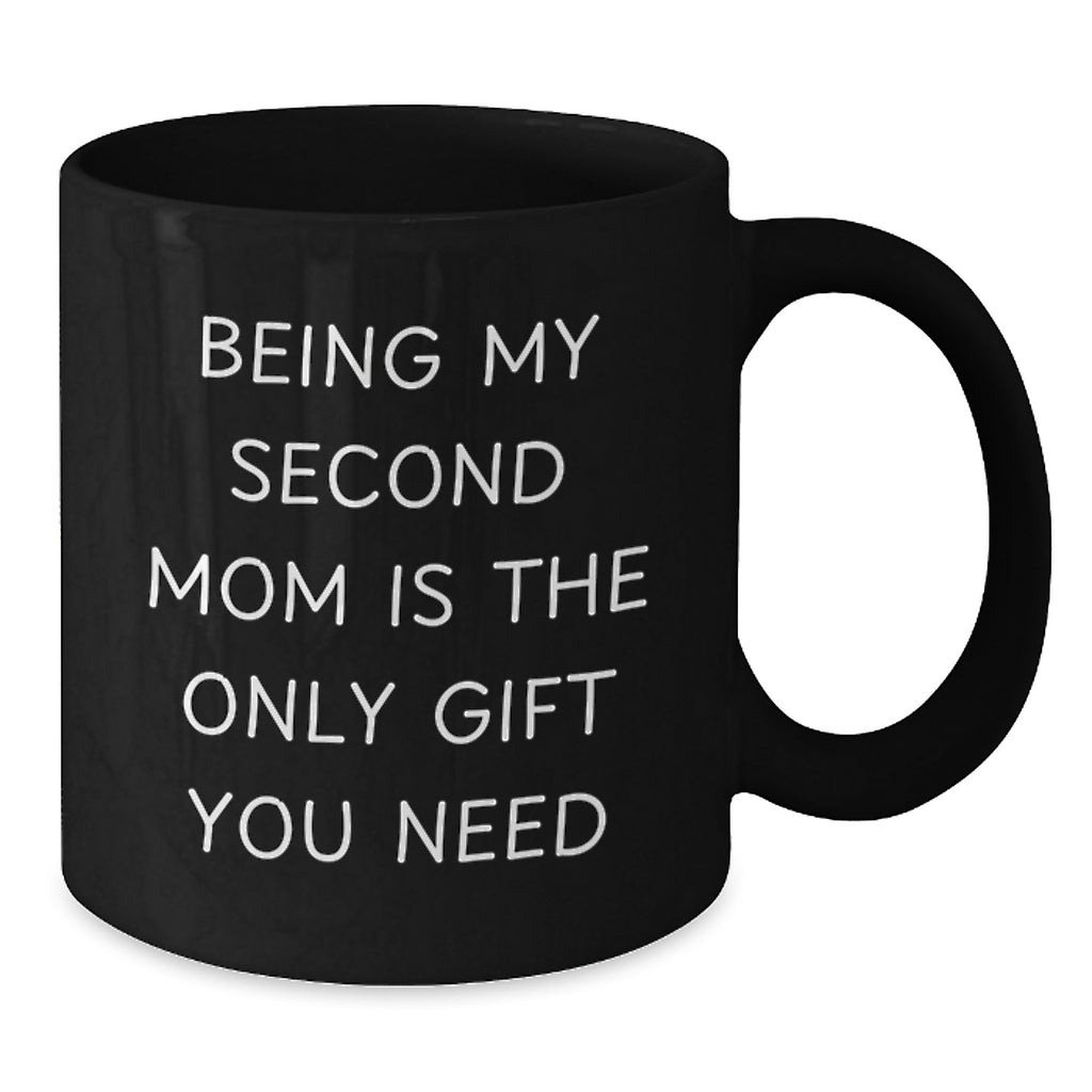 Second Mom Gifts from Men, Funny Black Coffee Mugs for Second Mom, Being My Second Mom Is The Only Gift You Need, Birthday Unique Gifts - Additional
