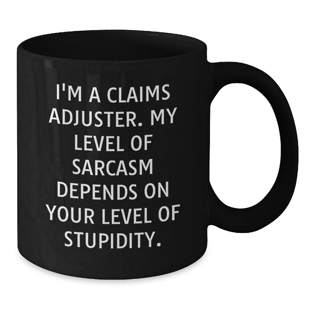 Funny Claims Adjuster Gifts, I'm A Claims Adjuster. My Level Of Sarcasm Depends On Your Level Of Stupidity., Black Coffee Mugs for Birthday, Gifts from Friends, Gifts for Claims Adjusters - Additional