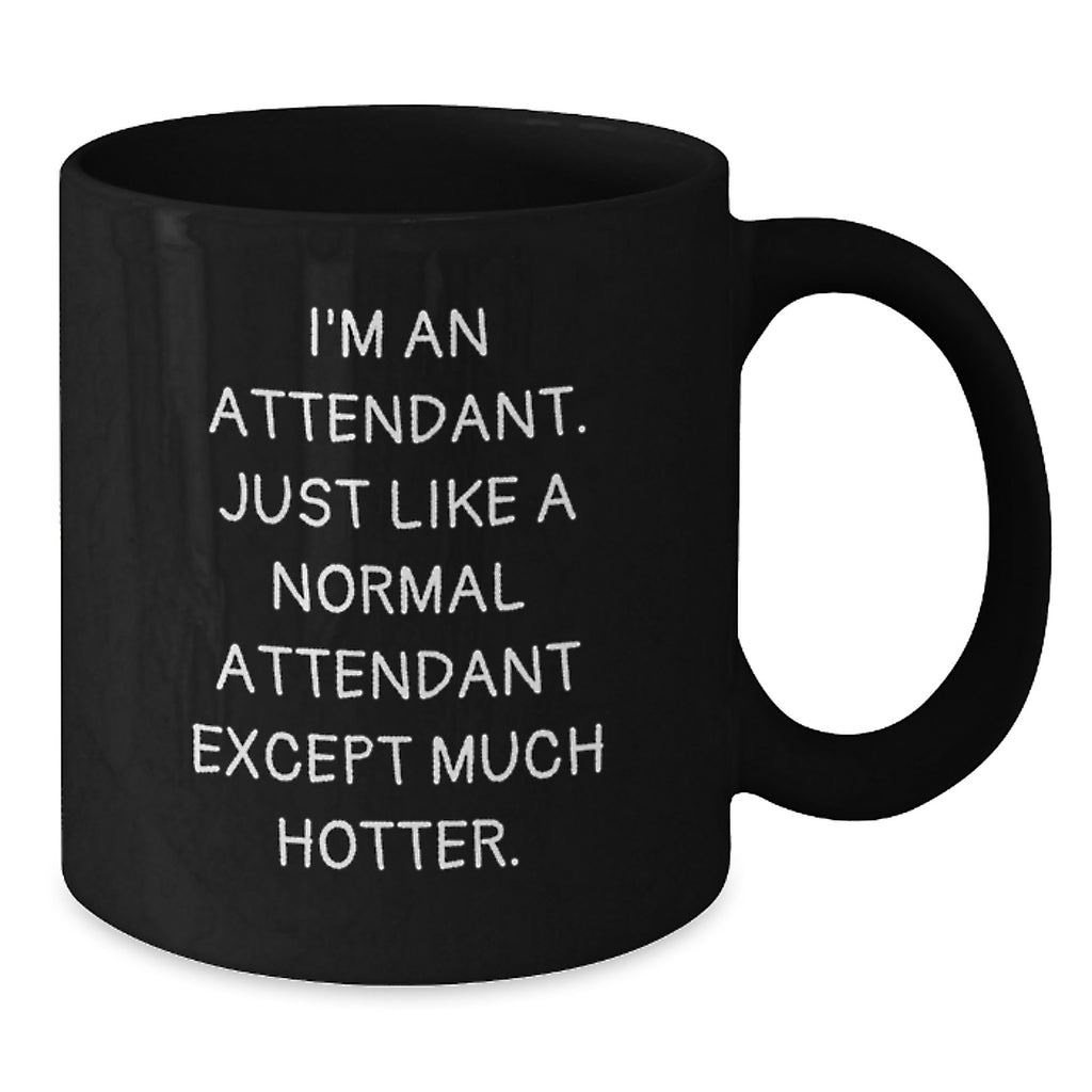 Funny Attendant Gifts, I'm An Attendant. Just Like A Normal Attendant Except Much Hotter. Black Coffee Mug for Graduation, Gifts from Men to Attendant, Unique Graduation Gifts - Additional