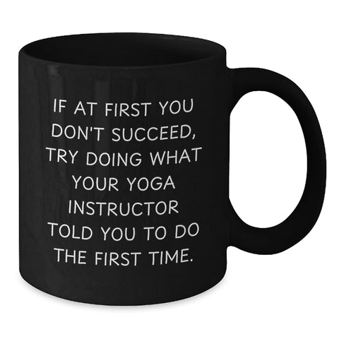 Image of Funny Gifts from Men for Yoga Instructor Friends on Mother's Day, Black Coffee Mug, If At First You Don't Succeed Try Doing What Your Yoga Instructor Told You To Do - Additional