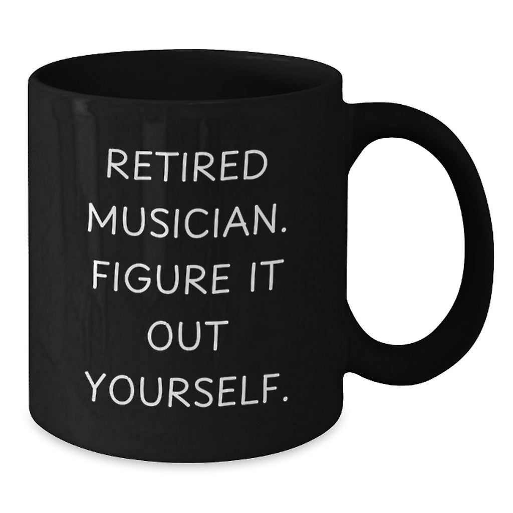 Funny Musician Gifts from Friends - 'Retired Musician. Figure It Out Yourself.' Black Coffee Mug for Graduation - Additional