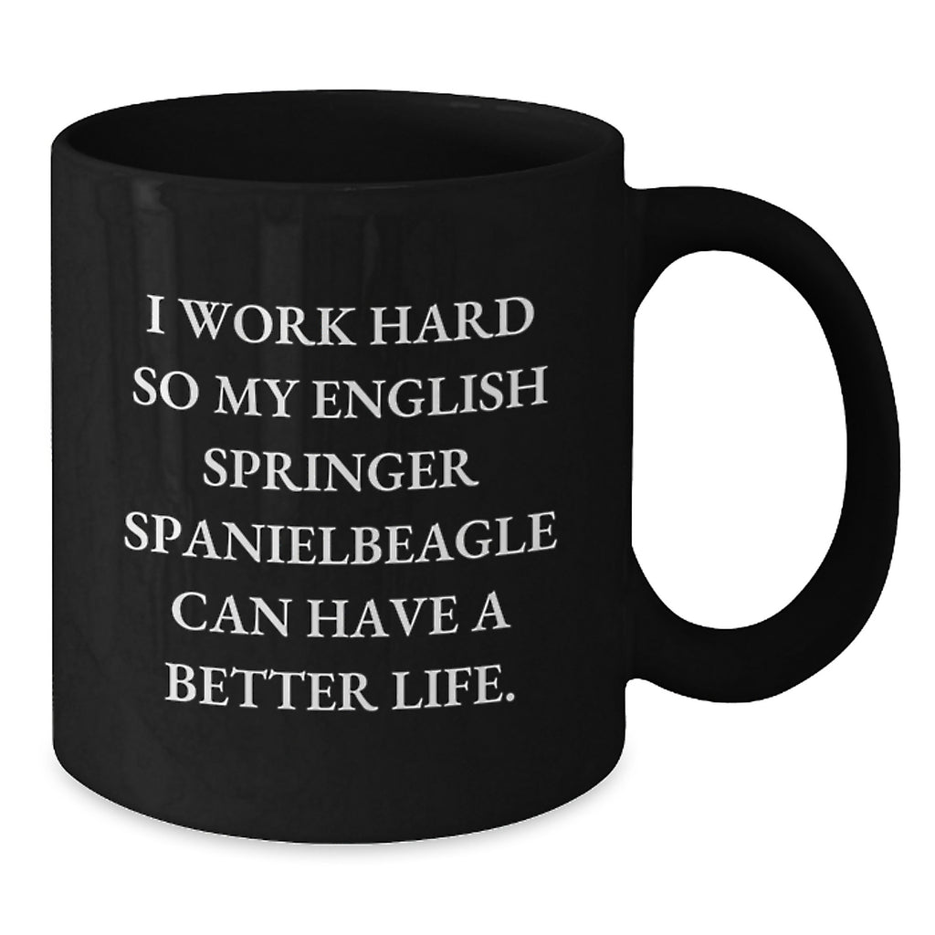 Funny English Springer Spaniel Dog Gifts from Friends - I Work Hard So My English Springer Spaniel Can Have A Better Life. Black Coffee Mug for Birthday - Additional
