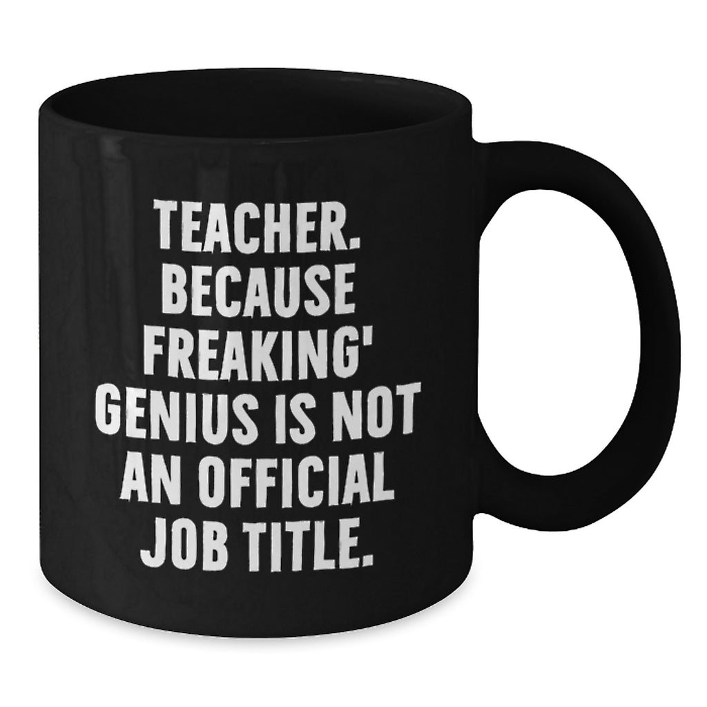 Funny Teacher Gifts from Men - 'Teacher. Because Freaking' genius Is Not An Official Job Title.' Black Coffee Mug for Birthday - Additional