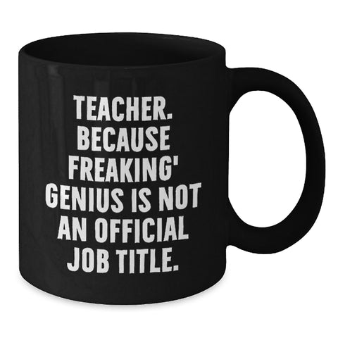 Image of Funny Teacher Gifts from Men - 'Teacher. Because Freaking' genius Is Not An Official Job Title.' Black Coffee Mug for Birthday - Additional