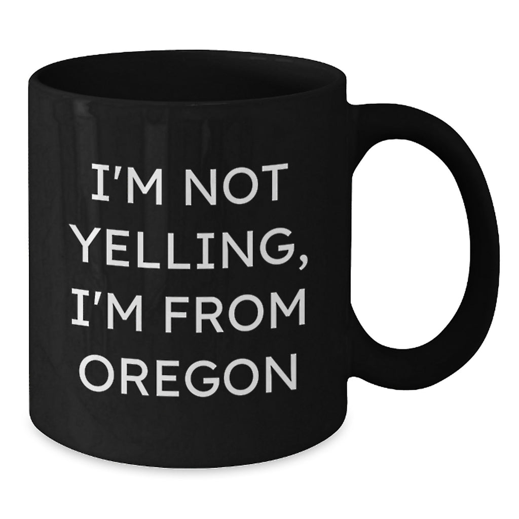 Funny Oregon Gifts for Men from Friends - Black Coffee Mug - 'I'm Not Yelling, I'm From Oregon' - Birthday Unique Gifts for Family - Additional