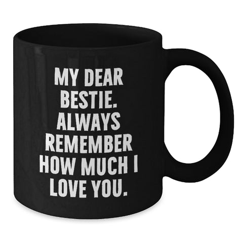 Image of Funny Bestie Gifts from Men, Women, Friends, Coworkers, Family - My Dear Bestie. Always Remember How Much I Love You. Black Coffee Mug, Graduation Unique Gifts - Additional
