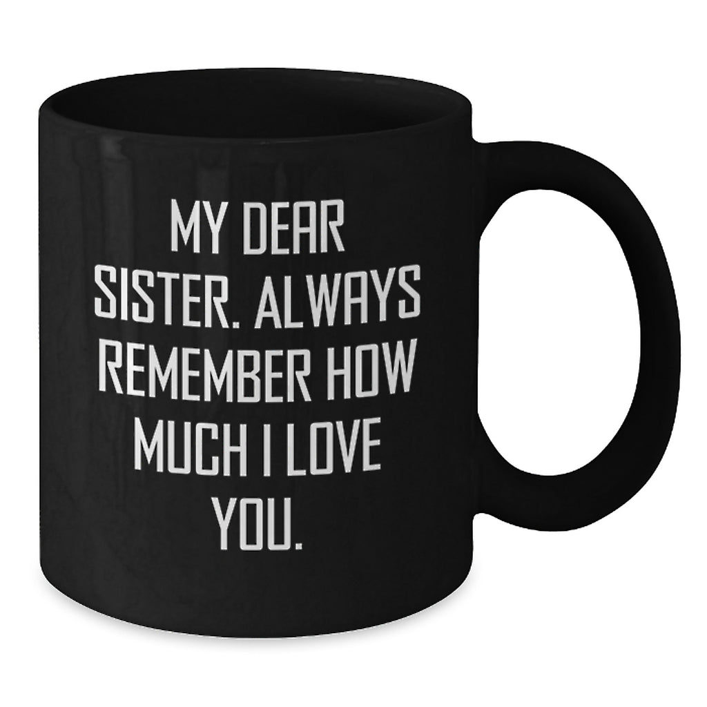 Funny Sister Gifts from Men for Sister, Unique Black Coffee Mug, My Dear Sister Always Remember How Much I Love You, Christmas Unique Gifts for Sister - Additional