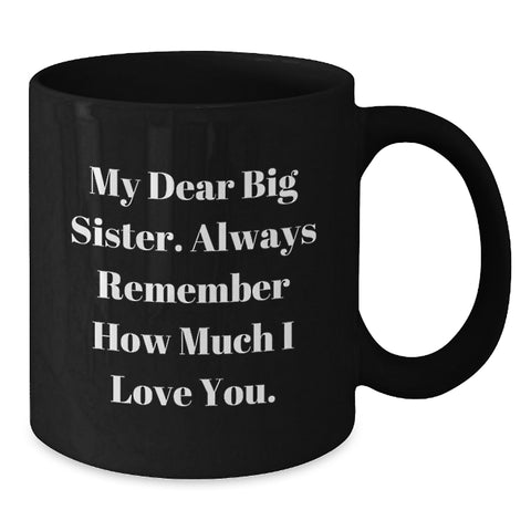 Image of Funny Big Sister Graduation Gift from Men to Big Sister, Inspirational Black Coffee Mug with Quote 'My Dear Big Sister. Always Remember How Much I Love You.' - Additional