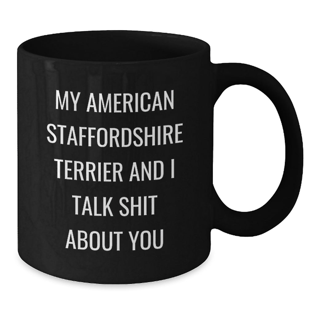 Funny American Staffordshire Terrier Dog Gifts, My American Staffordshire Terrier And I Talk Shit About You Quote Black Coffee Mug for Graduation Unique Gifts from Men to Coworkers - Additional