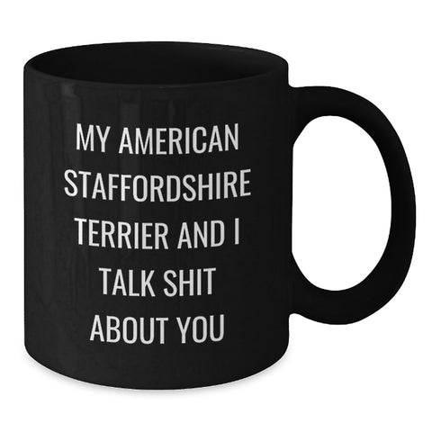 Image of Funny American Staffordshire Terrier Dog Gifts, My American Staffordshire Terrier And I Talk Shit About You Quote Black Coffee Mug for Graduation Unique Gifts from Men to Coworkers - Additional