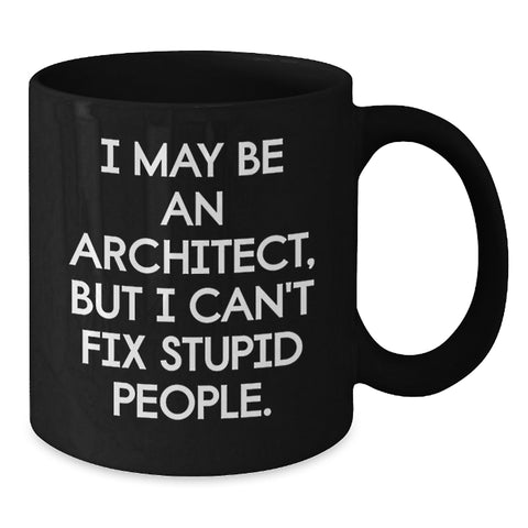 Image of Funny Architect Quotes Gifts from Friends for Graduation Unique Black Coffee Mug, I May Be An Architect, But I Can't Fix Stupid People. Gifts for Men - Additional