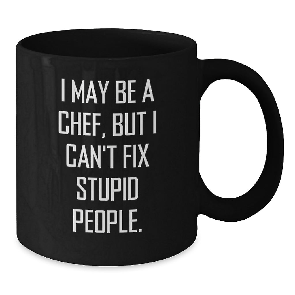 Chef Humor Black Coffee Mug, Funny Gifts from Friends for Birthday, 'I May Be A Chef, But I Can't Fix Stupid People.' for Chef, Men or Women - Additional