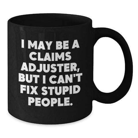 Image of Funny Claims Adjuster Gifts for Men from Coworkers - 'I May Be A Claims Adjuster, But I Can't Fix Stupid People.' Black Coffee Mug for Graduation - Additional
