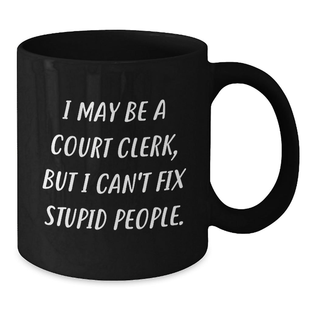 Funny Court Clerk Gifts from Friends for Graduation Unique Court Clerk Mug, I May Be A Court Clerk, But I Can't Fix Stupid People. - Additional