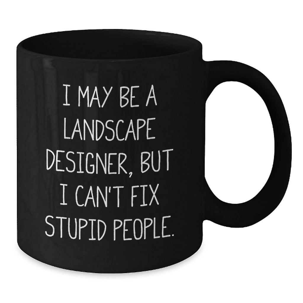 Funny Landscape Designer Gift for Men or Women, Black Coffee Mug, I May Be A Landscape Designer, But I Can't Fix Stupid People., Unique Graduation Gifts from Friends or Family - Additional