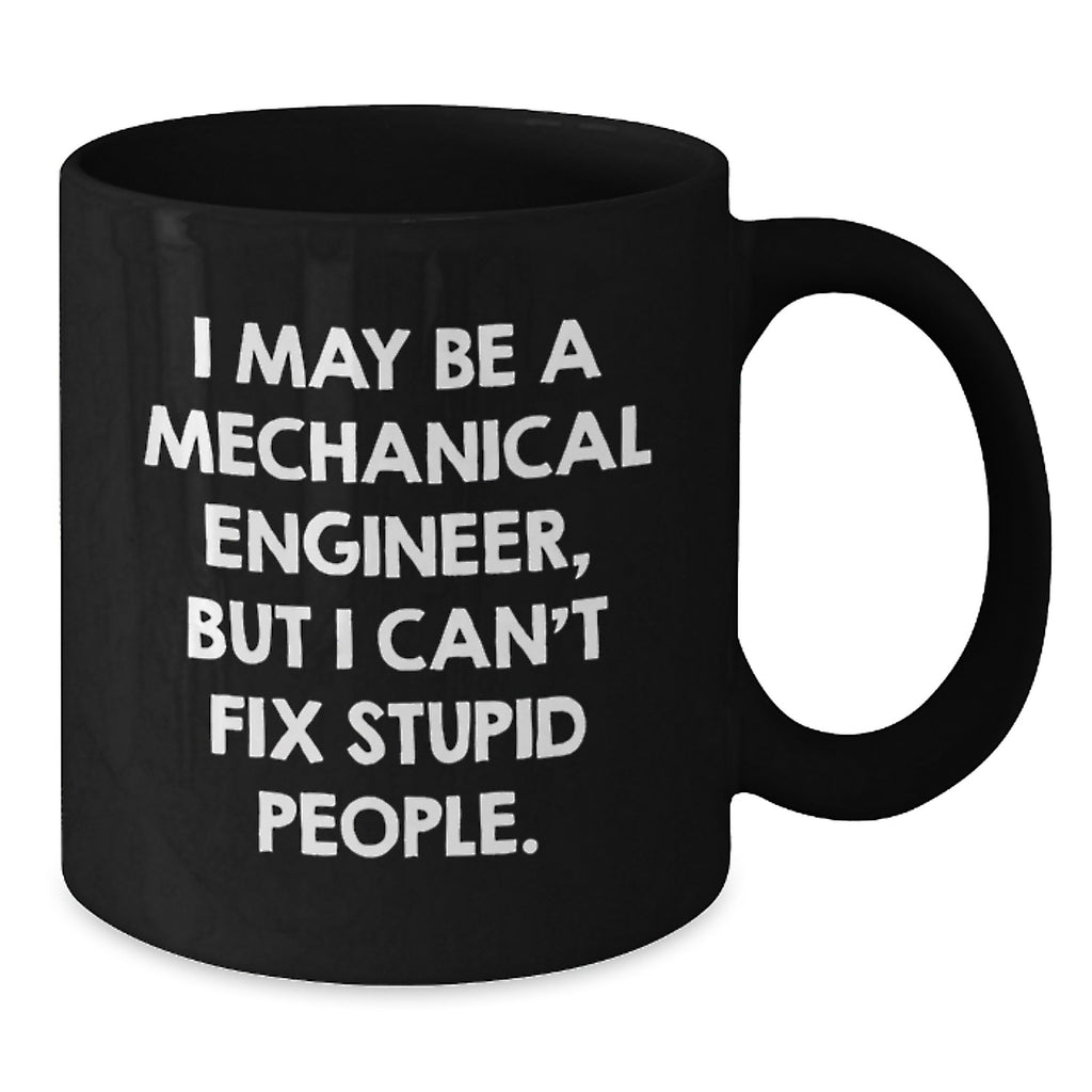 Funny Mechanical Engineer Gifts for Men - I May Be A Mechanical Engineer, But I Can't Fix Stupid People. Black Coffee Mug, Unique Christmas Memorable Presents from Friends - Additional