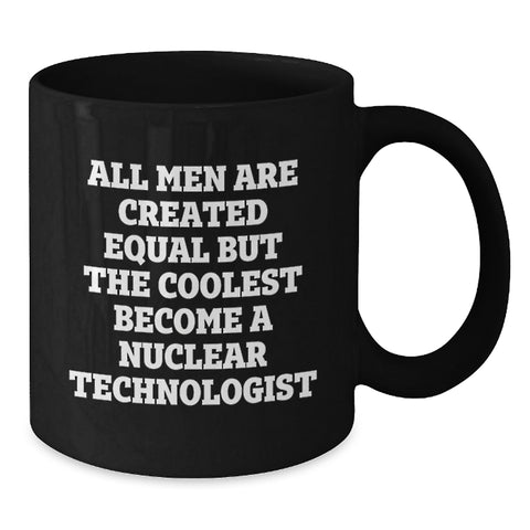 Image of Funny Nuclear Technologist Gifts from Men for Him - Black Coffee Mug, Christmas Unique Gifts, Nuclear Tech Enthusiast Mug, All Men Are Created Equal But The Coolest Become A Nuclear Technologist - Additional