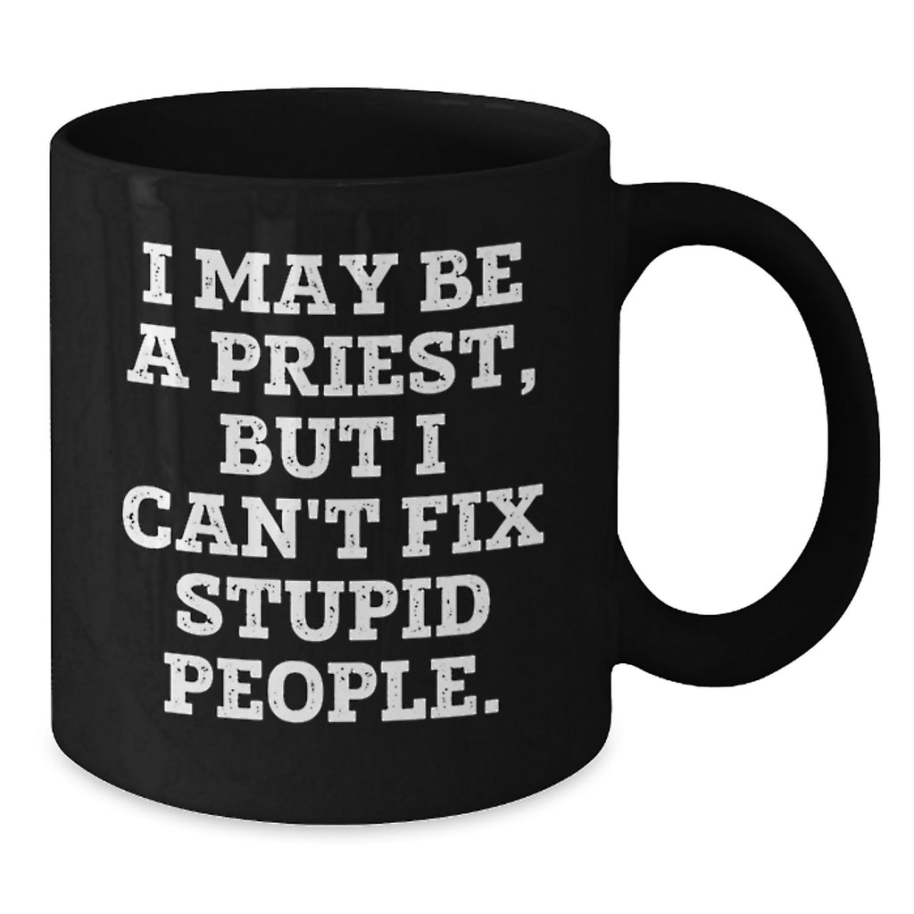 Funny Priest Gifts from Friends, Encouragement for Priest Man, Graduation Unique Gifts, I May Be A Priest, But I Can't Fix Stupid People. Black Coffee Mug - Additional
