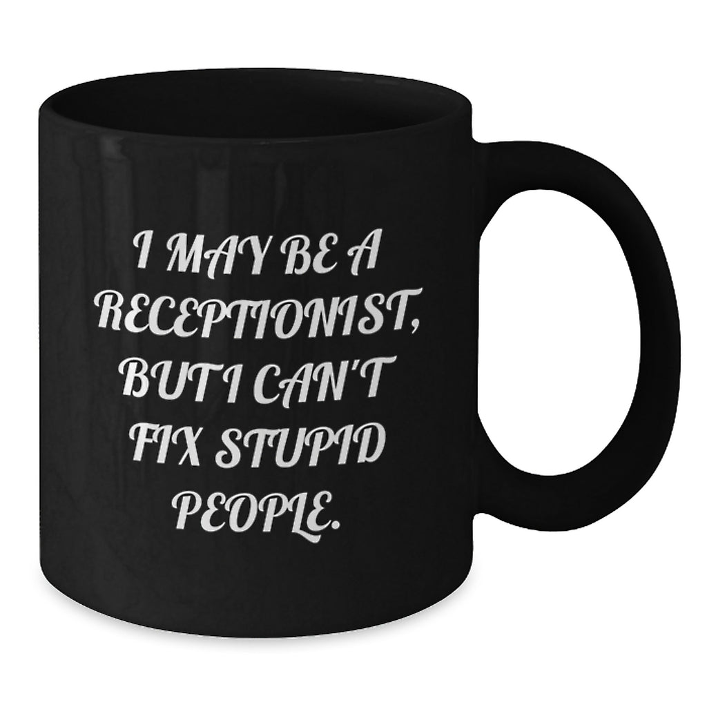 Funny Receptionist Gifts from Friends for Christmas Unique Black Coffee Mugs with 'I May Be A Receptionist, But I Can't Fix Stupid People.', 11oz or 15oz Ceramic Mugs - Additional
