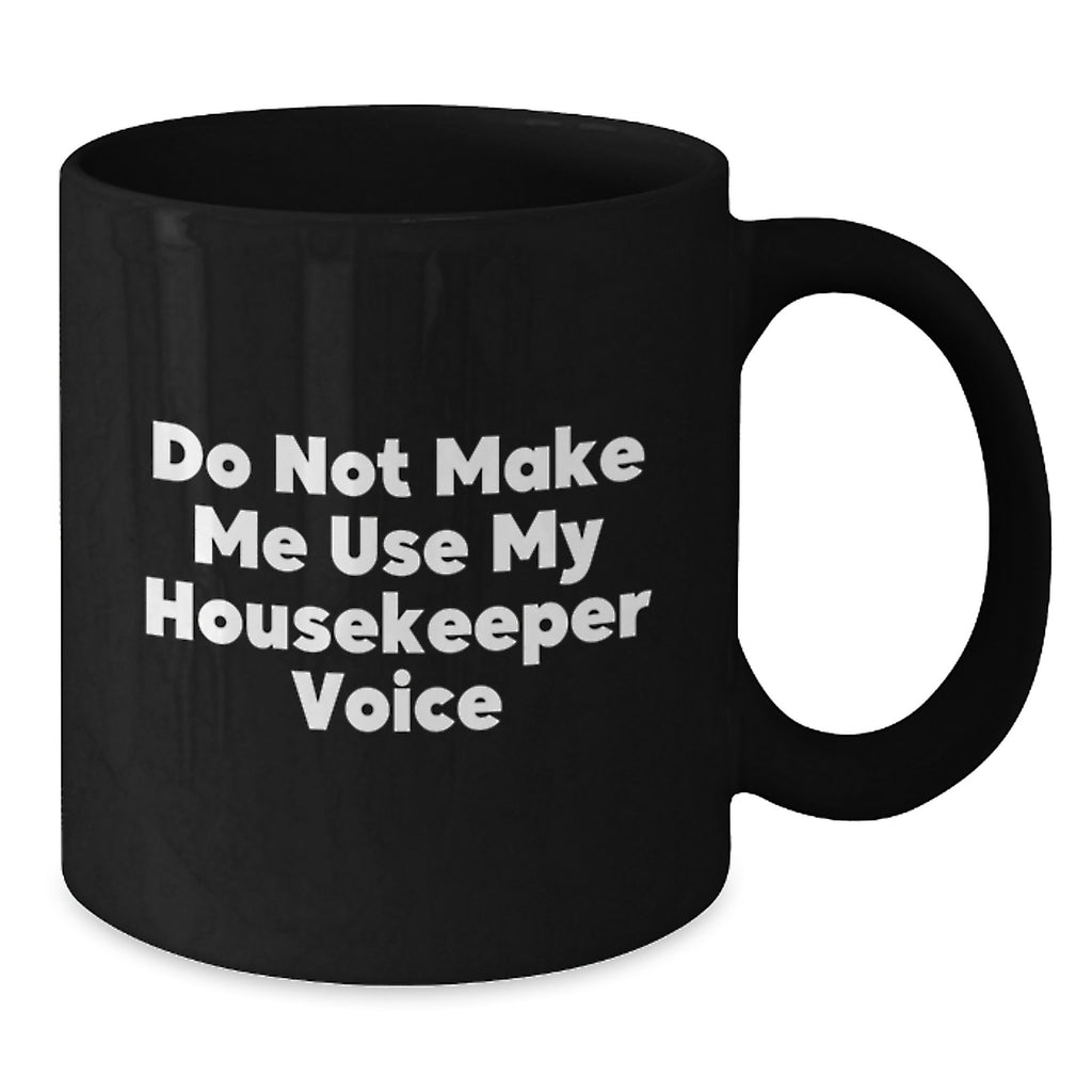 Funny Housekeeper Gifts for Women, Men, Friends, and Family - 'Do Not Make Me Use My Housekeeper Voice' Black Coffee Mug for Christmas Unique Gifts from Men to Women, Coworkers, Friends, and Family - Additional