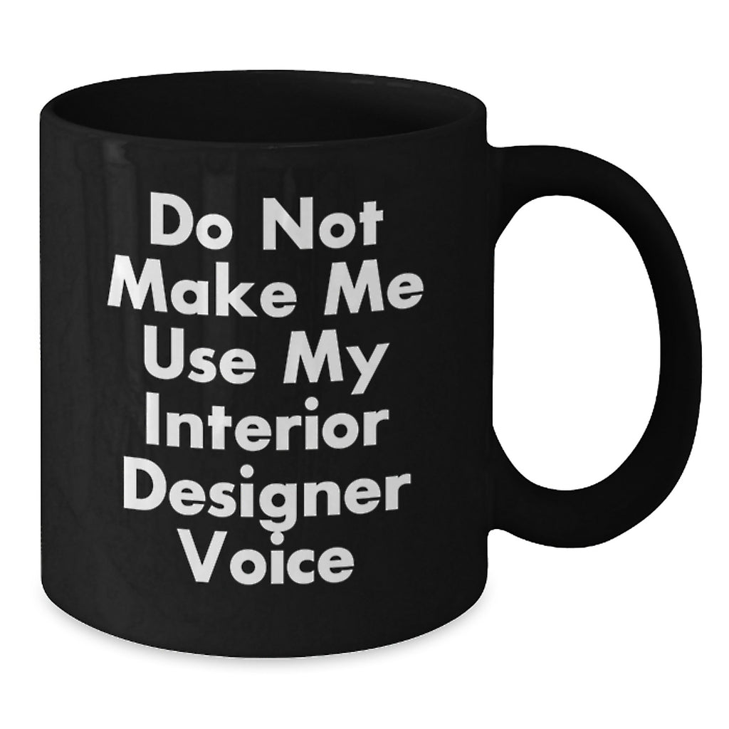 Funny Interior Designer Gifts from Friends for Graduation Unique Gifts - Black Coffee Mug with 'Do Not Make Me Use My Interior Designer Voice' Quote - Additional