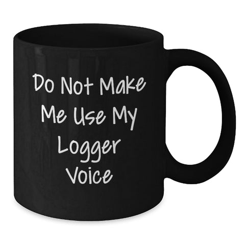 Image of Funny Logger Gifts for Men - Do Not Make Me Use My Logger Voice Christmas Unique Mug, Black Coffee Mug, Logger Enthusiast - Additional