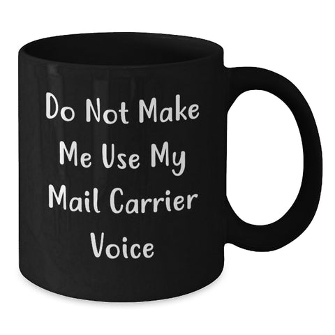 Image of Funny Mail Carrier Gifts, Do Not Make Me Use My Mail Carrier Voice, Black Coffee Mug for Birthday, Gifts from Friends, Gifts for Mail Carrier - Additional