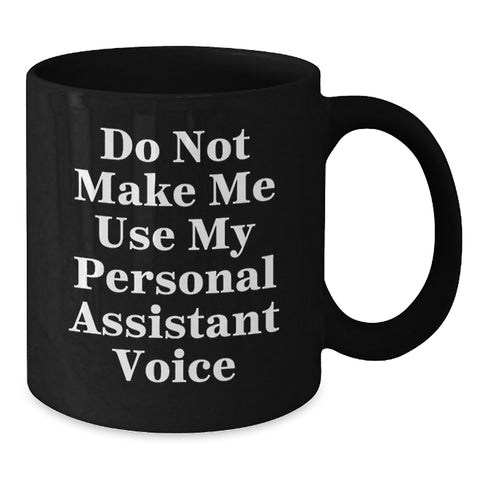 Image of Funny Personal Assistant Gifts from Friends for Birthday, Do Not Make Me Use My Personal Assistant Voice Black Coffee Mug - Additional