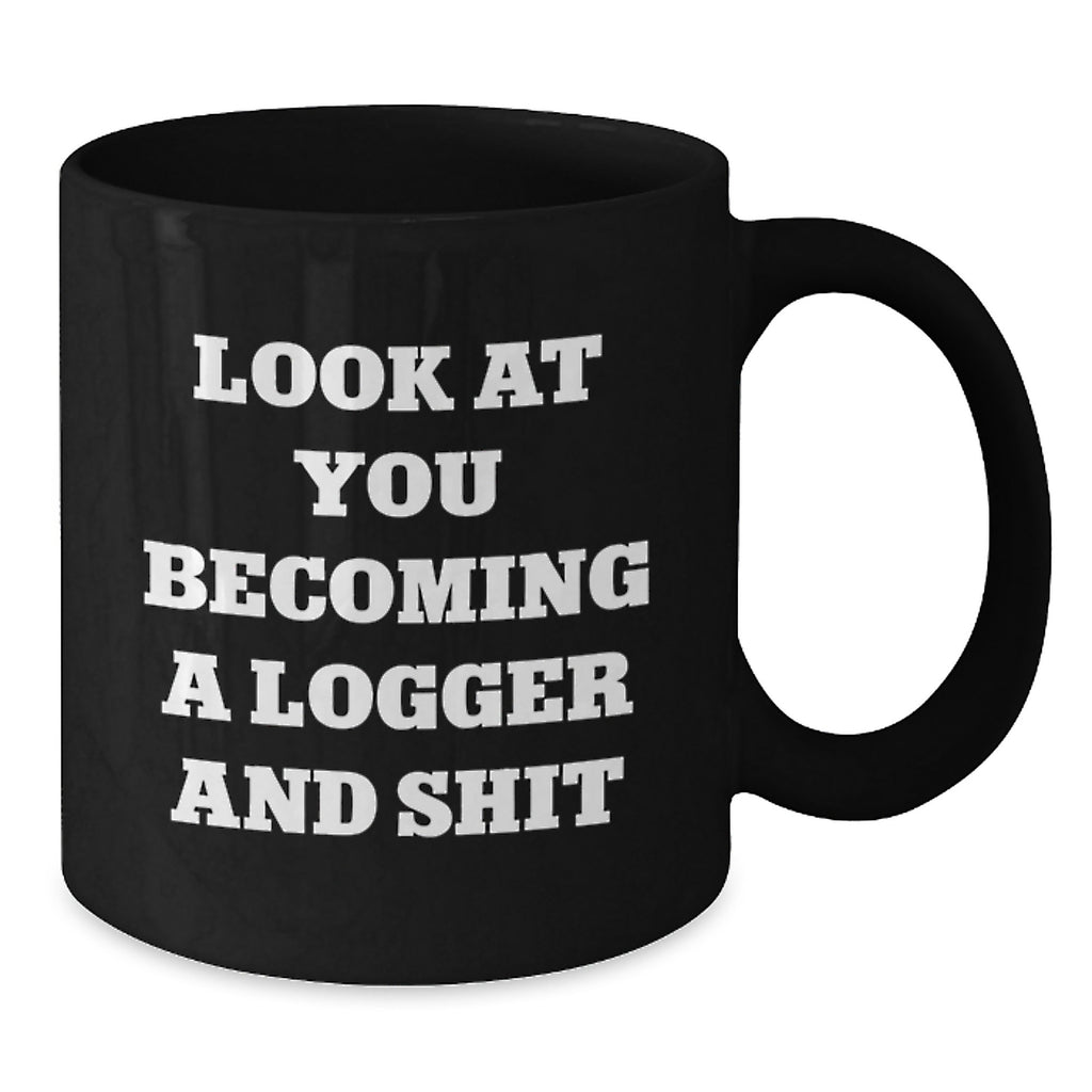Funny Logger Birthday Unique Gifts, Look At You Becoming A Logger And Shit, Black Coffee Mug, Gifts from Friends, Gifts for Logger, Logger Unique Gifts - Additional