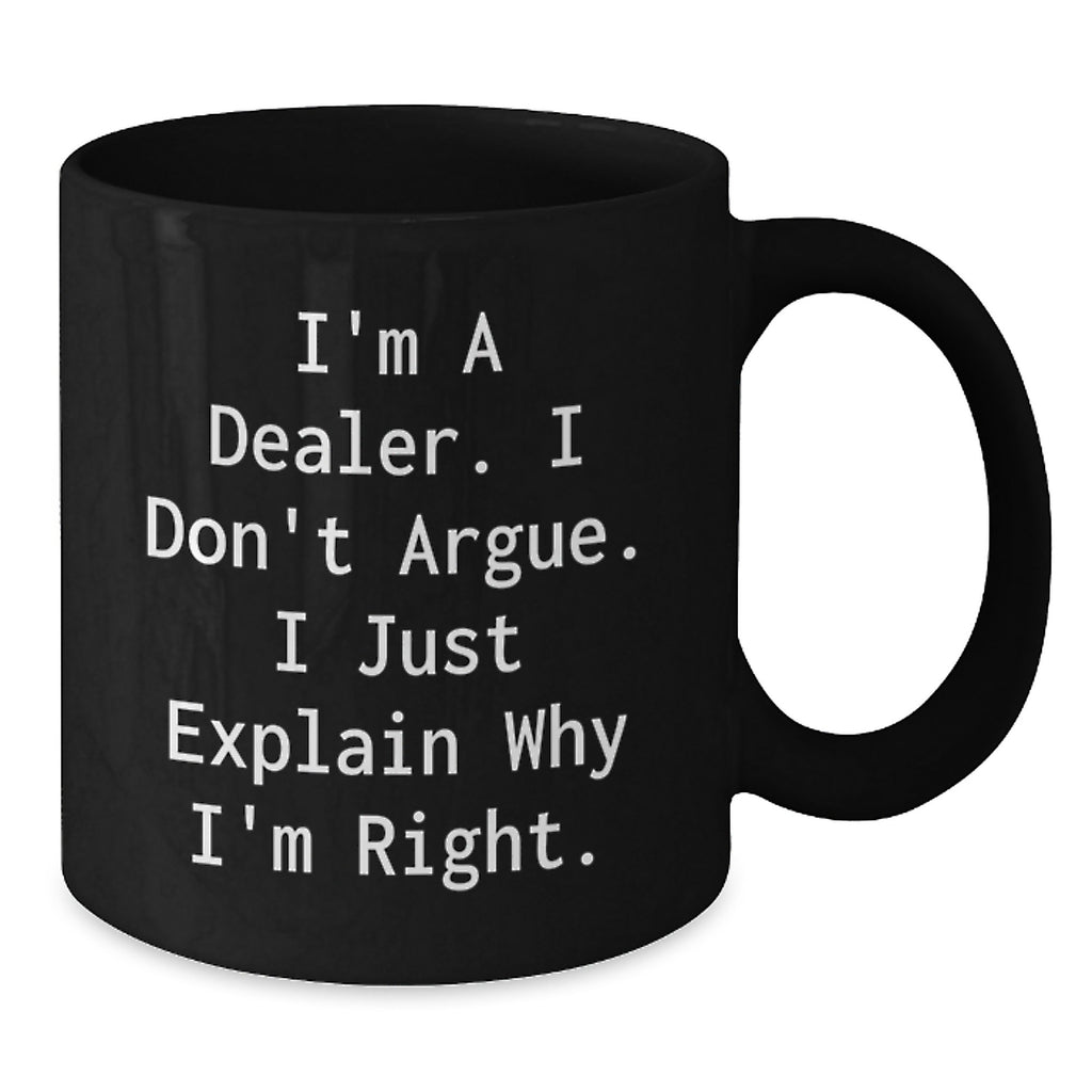 Funny Dealer Gifts from Men, Black Coffee Mug 'I'm A Dealer. I Don't Argue. I Just Explain Why I'm Right.' - Additional