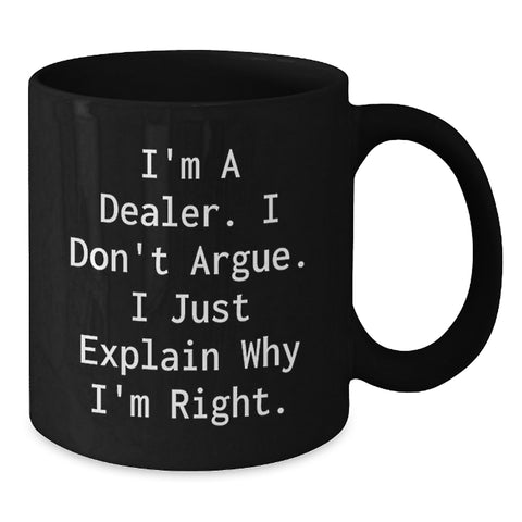 Image of Funny Dealer Gifts from Men, Black Coffee Mug 'I'm A Dealer. I Don't Argue. I Just Explain Why I'm Right.' - Additional