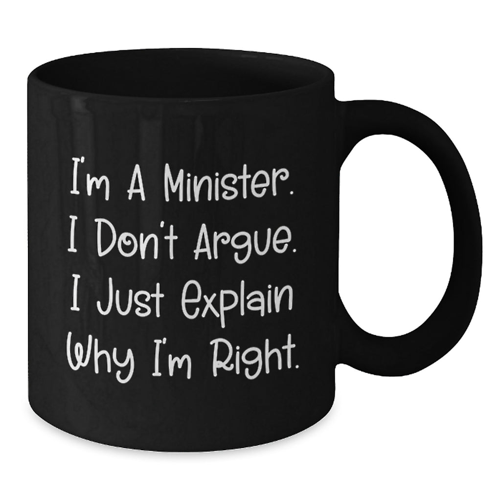 Funny Gifts from Men for Minister Christmas Unique Mugs - I'm A Minister. I Don't Argue. I Just Explain Why I'm Right. - Additional