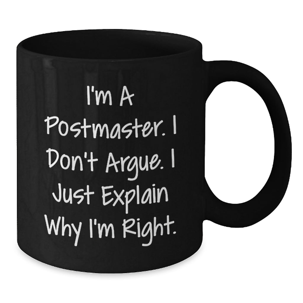 Funny Postmaster Gifts from Friends, Christmas Unique Gifts for Postmaster, Black Coffee Mug with Postmaster Quote - I'm a Postmaster, I Don't Argue, I Just Explain Why I'm Right. - Additional
