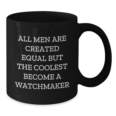 Image of Funny Watchmaker Gifts for Men from Friends, Unique Black Coffee Mug for Watchmaker Graduation, 'All Men Are Created Equal But The Coolest Become A Watchmaker' - Additional