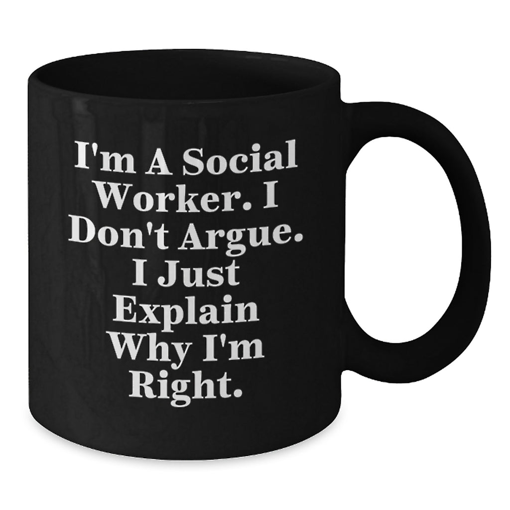 Funny Social Worker Gifts from Men to Friends and Colleagues - Christmas Unique Mugs for Social Worker - 'I'm A Social Worker I Don't Argue I Just Explain Why I'm Right' Black Coffee Mug - Additional