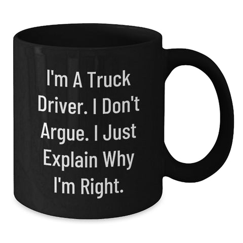 Image of Funny Truck Driver Coffee Mug Gifts from Men to Friends, Unique Christmas Unique Gifts for Truck Driver, Black Coffee Mug, I'm A Truck Driver, I Don't Argue, I Just Explain Why I'm Right. - Additional