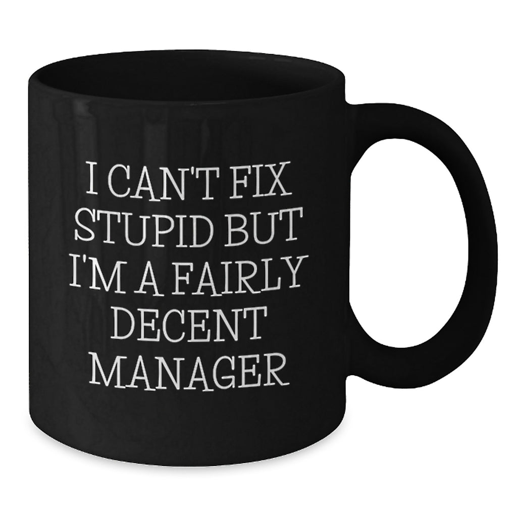 Funny Manager Gifts for Christmas, 'I Can't Fix Stupid But I'm A Fairly Decent Manager' Black Coffee Mugs from Friends and Family - Additional