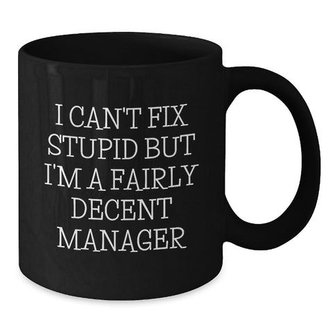Image of Funny Manager Gifts for Christmas, 'I Can't Fix Stupid But I'm A Fairly Decent Manager' Black Coffee Mugs from Friends and Family - Additional